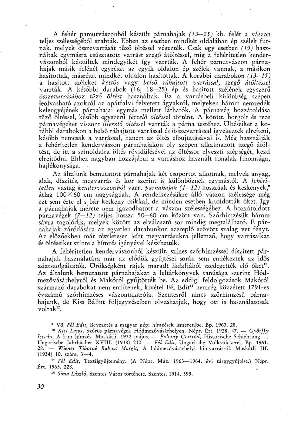 A fehér pamutvászon párnahajak másik felénél egyrészt az egyik oldalon ép szélek vannak, a másikon hasítottak, másrészt mindkét oldalon hasítottak.