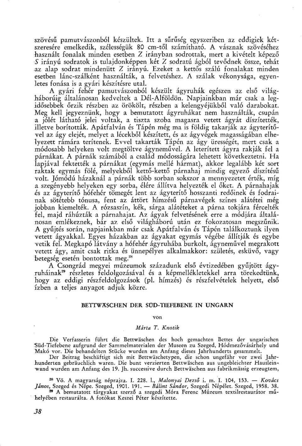 mindenütt Z irányú. Ezeket a kettős szálú fonalakat minden esetben lánc-szálként használták, a felvetéshez. A szálak vékonysága, egyenletes fonása is a gyári készítésre utal.