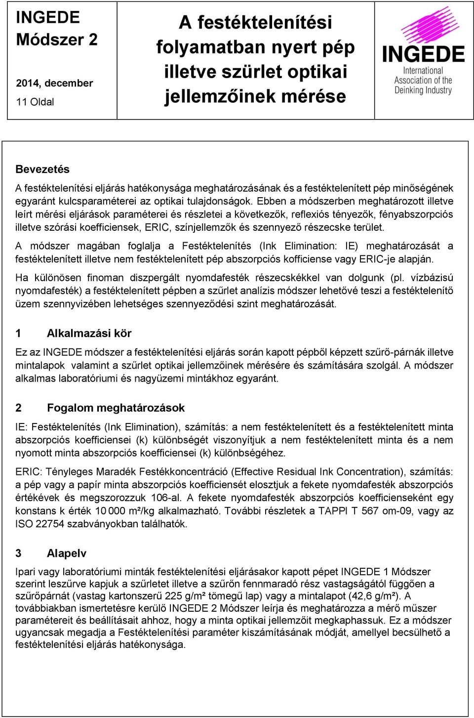 Ebben a módszerben meghatározott illetve leírt mérési eljárások paraméterei és részletei a következők, reflexiós tényezők, fényabszorpciós illetve szórási koefficiensek, EIC, színjellemzők és