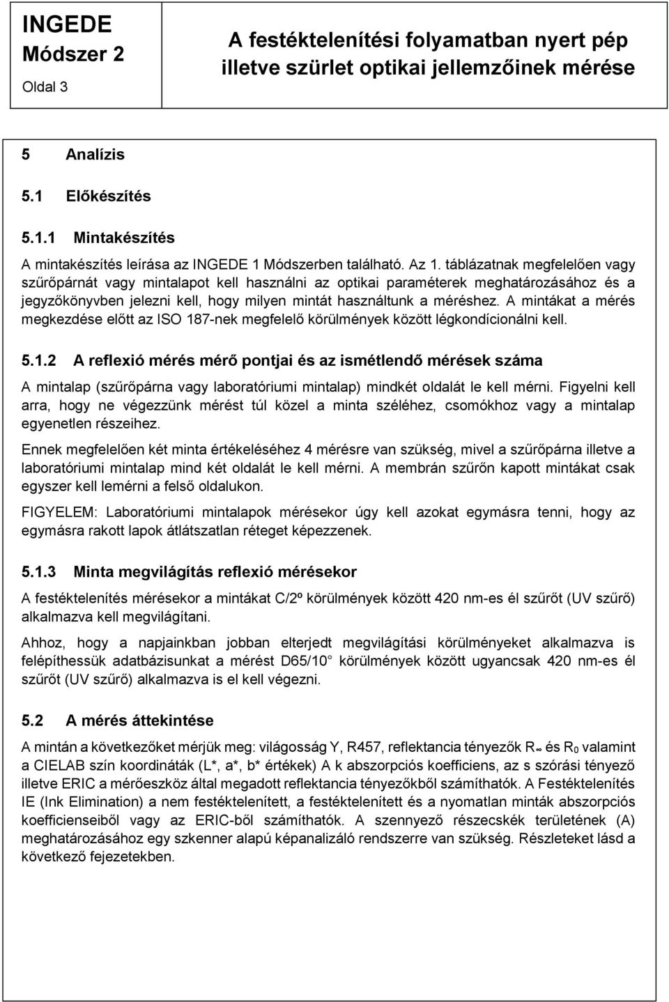 A mintákat a mérés megkezdése előtt az ISO 187-nek megfelelő körülmények között légkondícionálni kell. 5.1. A reflexió mérés mérő pontjai és az ismétlendő mérések száma A mintalap (szűrőpárna vagy laboratóriumi mintalap) mindkét oldalát le kell mérni.