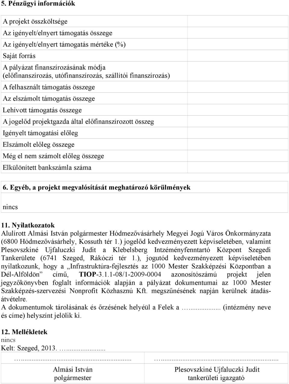 támogatási előleg Elszámolt előleg összege Még el nem számolt előleg összege Elkülönített bankszámla száma 6. Egyéb, a projekt megvalósítását meghatározó körülmények 11.