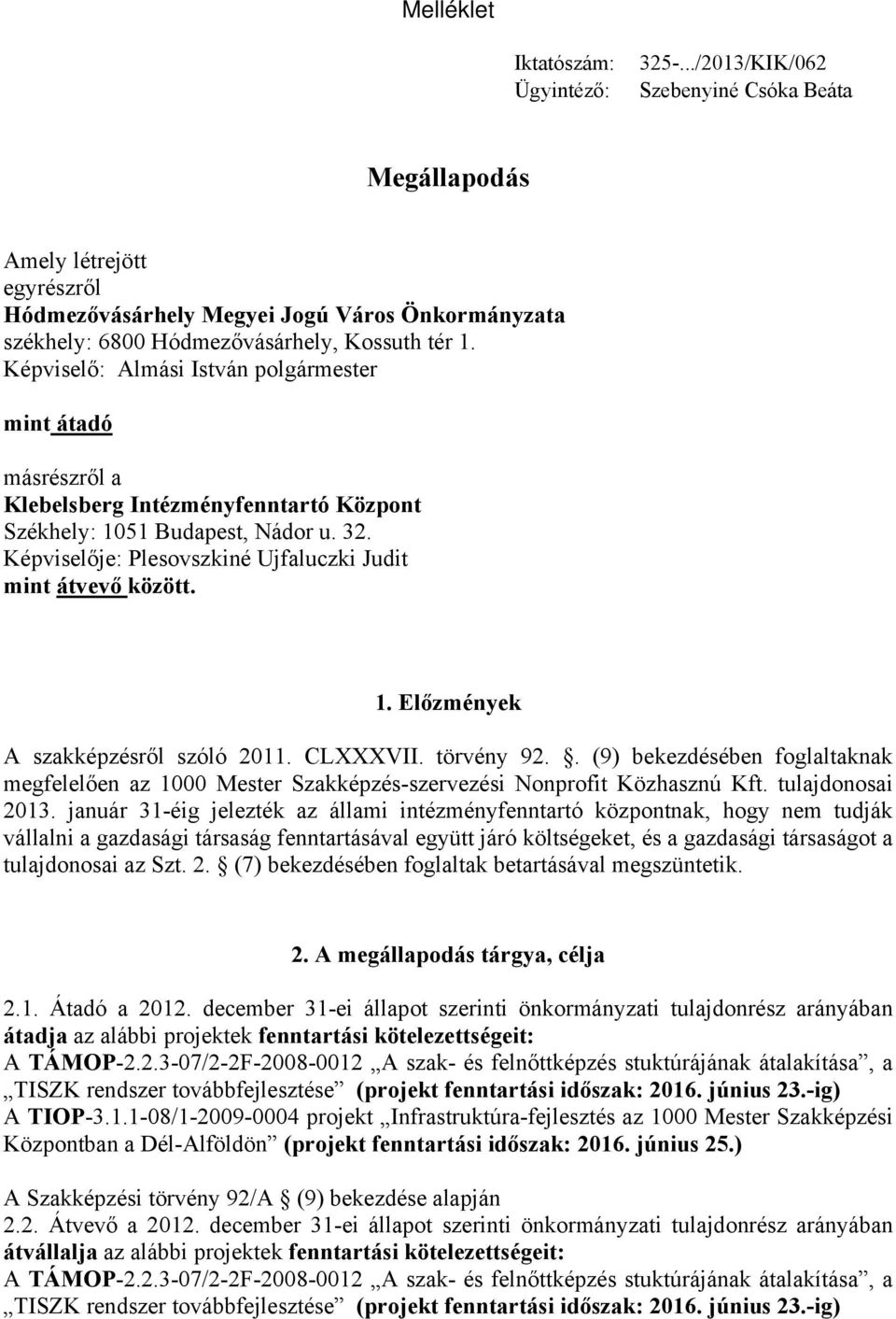 Képviselő: Almási István polgármester mint átadó másrészről a Klebelsberg Intézményfenntartó Központ Székhely: 1051 Budapest, Nádor u. 32.