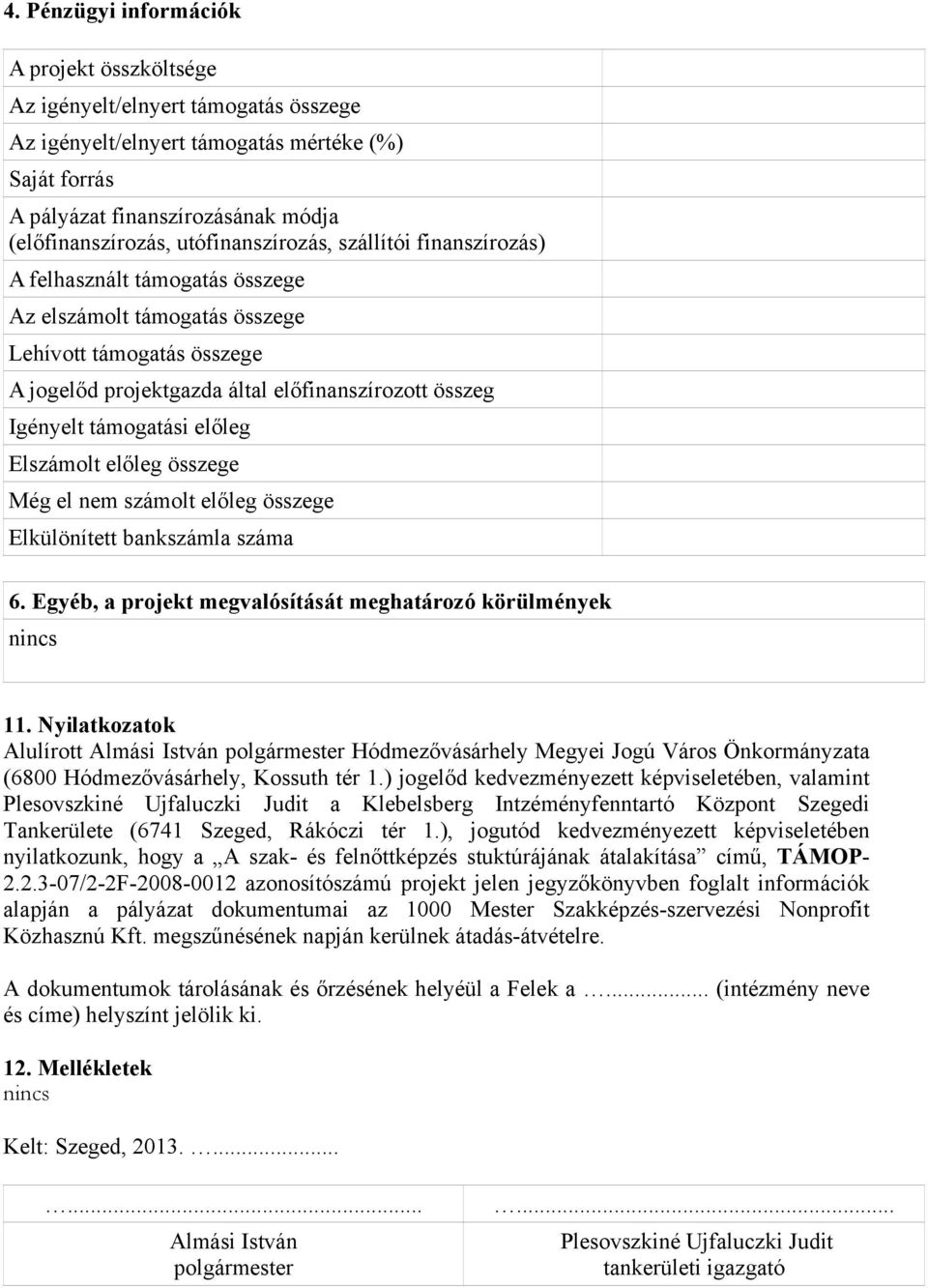 támogatási előleg Elszámolt előleg összege Még el nem számolt előleg összege Elkülönített bankszámla száma 6. Egyéb, a projekt megvalósítását meghatározó körülmények 11.