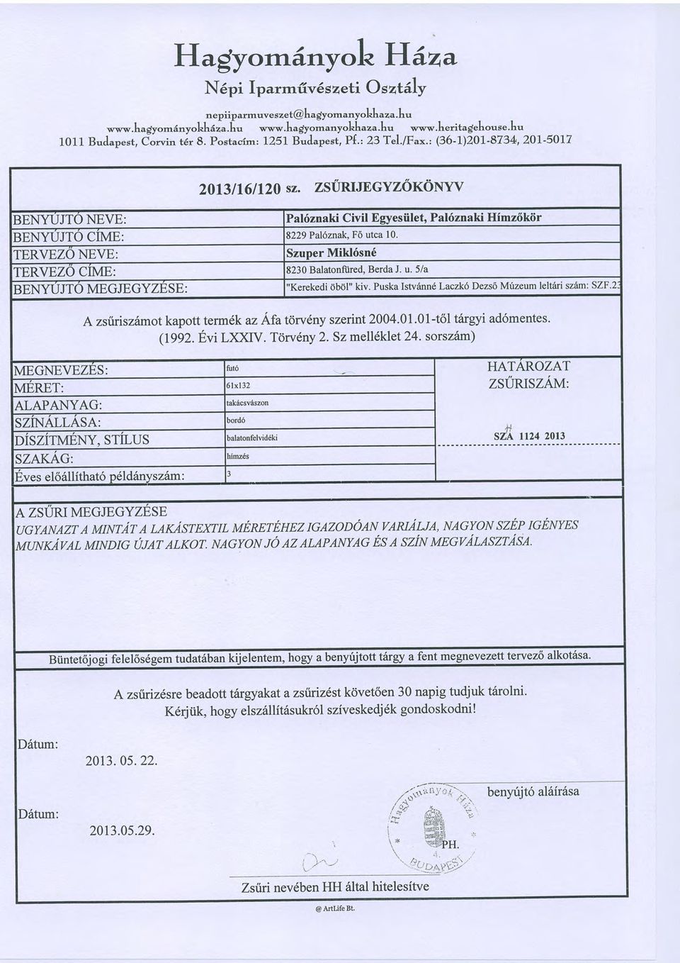 ZSURIJEGYZ6KONYV BENYUJTO NEVE: Pal6znaki Civil Egyesiilet, Pal6znaki Himz6kiir BENYUJTO CIME: 8229Pal6znak, F6 utca 10, TERVEZO NEVE: Szuper Mikl6sn6 TERVEZO CIME: 8230 Balatonfiired, Berda J. u. 5/a BENYUJTO MEGJEGYZESE: "Kerekedi 6b01" kiv.