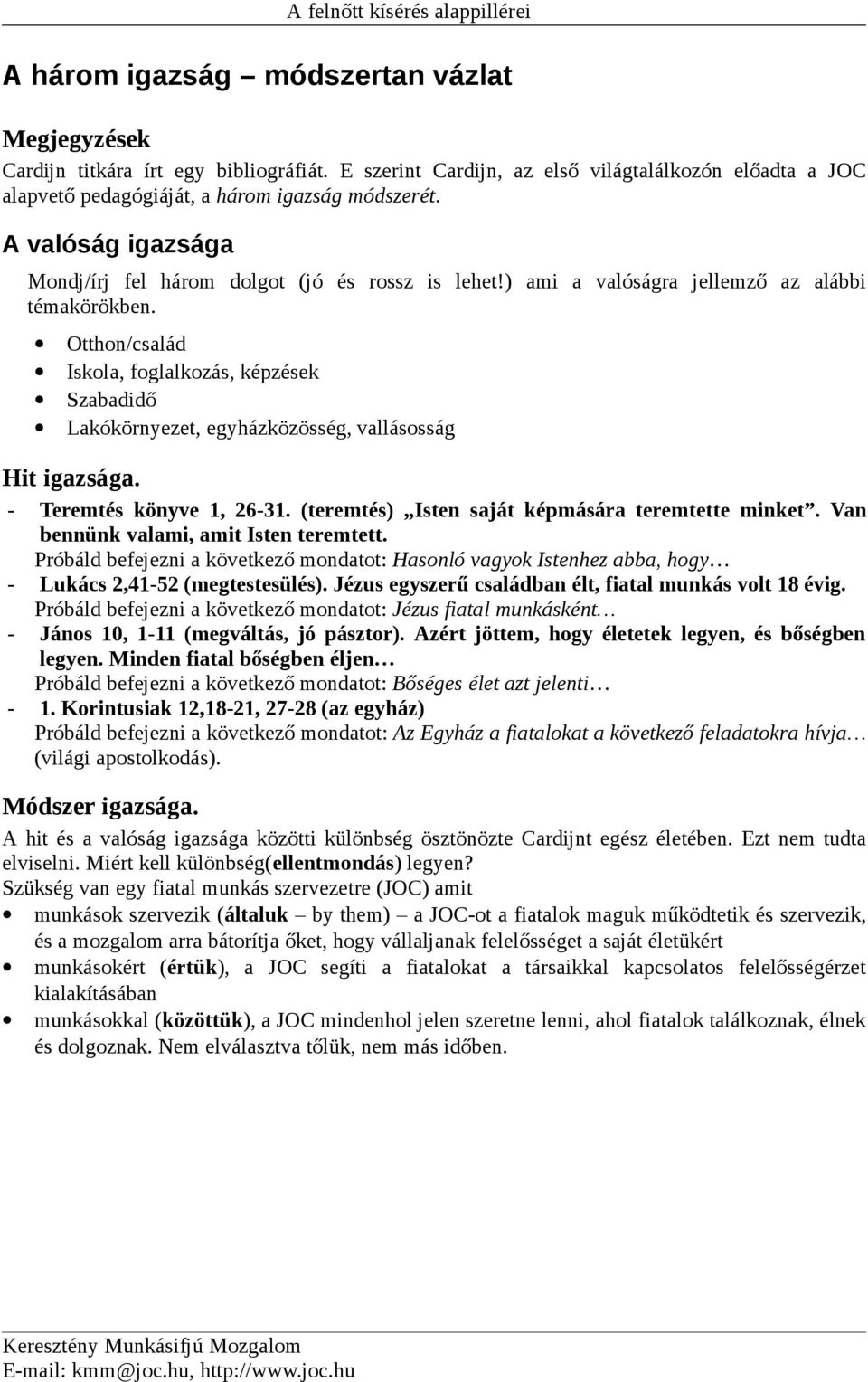 ) ami a valóságra jellemző az alábbi témakörökben. Otthon/család Iskola, foglalkozás, képzések Szabadidő Lakókörnyezet, egyházközösség, vallásosság Hit igazsága. - Teremtés könyve 1, 26-31.