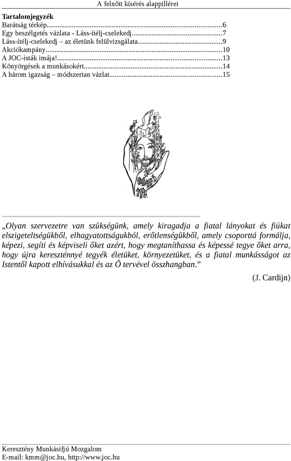 ..15 Olyan szervezetre van szükségünk, amely kiragadja a fiatal lányokat és fiúkat elszigeteltségükből, elhagyatottságukból, erőtlenségükből, amely csoporttá formálja, képezi,