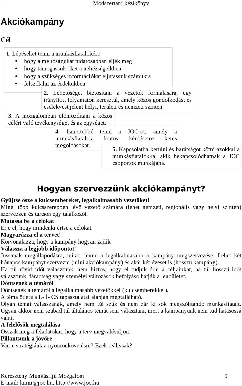 Lehetőséget biztosítani a vezetők formálására, egy irányított folyamaton keresztül, amely közös gondolkodást és cselekvést jelent helyi, területi és nemzeti szinten. 3.