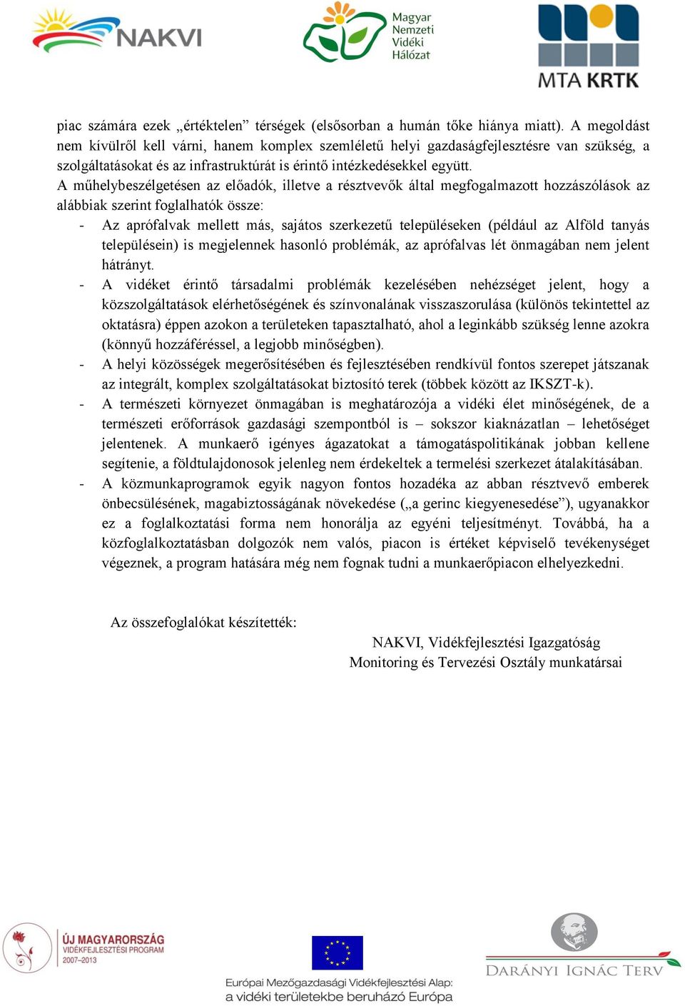 A műhelybeszélgetésen az előadók, illetve a résztvevők által megfogalmazott hozzászólások az alábbiak szerint foglalhatók össze: - Az aprófalvak mellett más, sajátos szerkezetű településeken (például