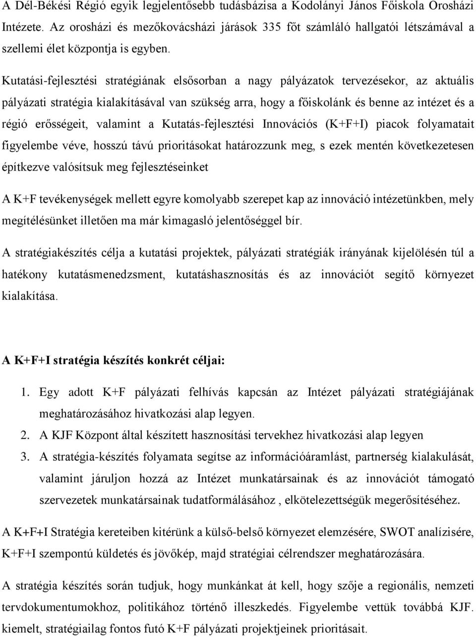 Kutatási-fejlesztési stratégiának elsősorban a nagy pályázatok tervezésekor, az aktuális pályázati stratégia kialakításával van szükség arra, hogy a főiskolánk és benne az intézet és a régió