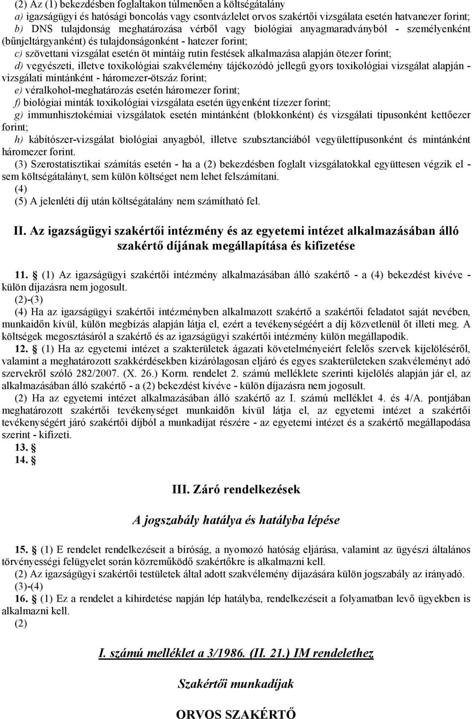 alapján ötezer forint; d) vegyészeti, illetve toxikológiai szakvélemény tájékozódó jellegő gyors toxikológiai vizsgálat alapján - vizsgálati mintánként - háromezer-ötszáz forint; e)