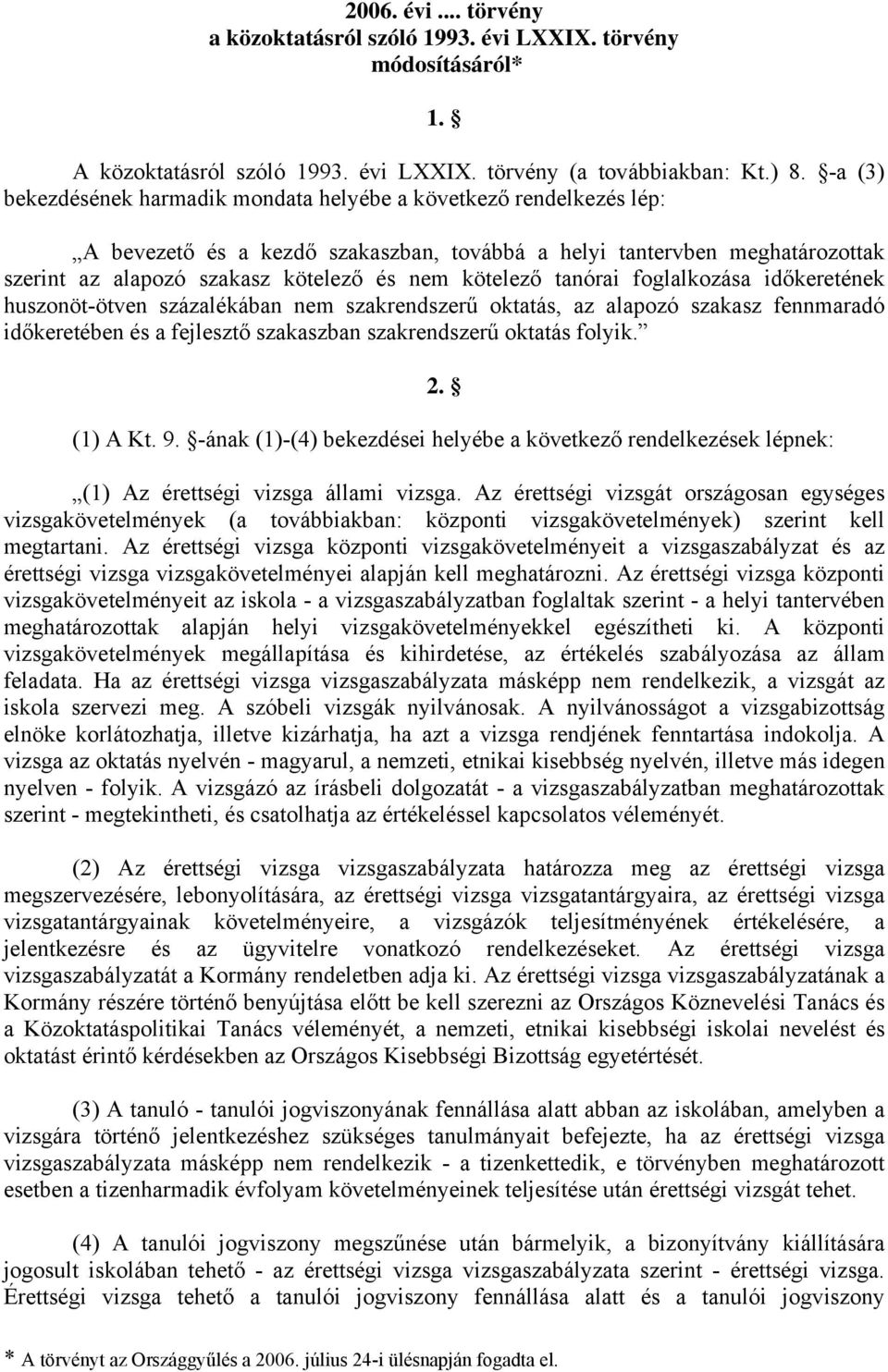 kötelező tanórai foglalkozása időkeretének huszonöt-ötven százalékában nem szakrendszerű oktatás, az alapozó szakasz fennmaradó időkeretében és a fejlesztő szakaszban szakrendszerű oktatás folyik. 2.