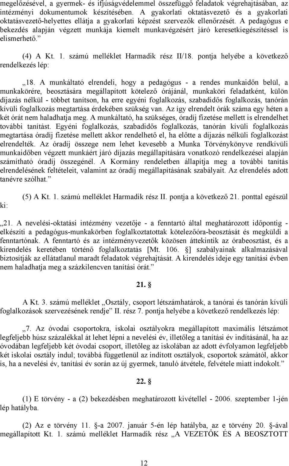 A pedagógus e bekezdés alapján végzett munkája kiemelt munkavégzésért járó keresetkiegészítéssel is elismerhető. (4) A Kt. 1. számú melléklet Harmadik rész II/18.