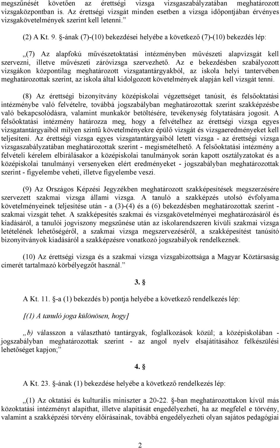 -ának (7)-(10) bekezdései helyébe a következő (7)-(10) bekezdés lép: (7) Az alapfokú művészetoktatási intézményben művészeti alapvizsgát kell szervezni, illetve művészeti záróvizsga szervezhető.