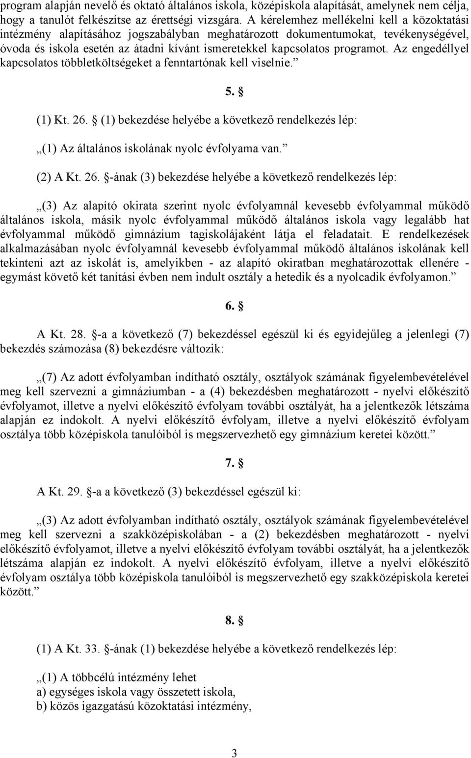 programot. Az engedéllyel kapcsolatos többletköltségeket a fenntartónak kell viselnie. 5. (1) Kt. 26. (1) bekezdése helyébe a következő rendelkezés lép: (1) Az általános iskolának nyolc évfolyama van.