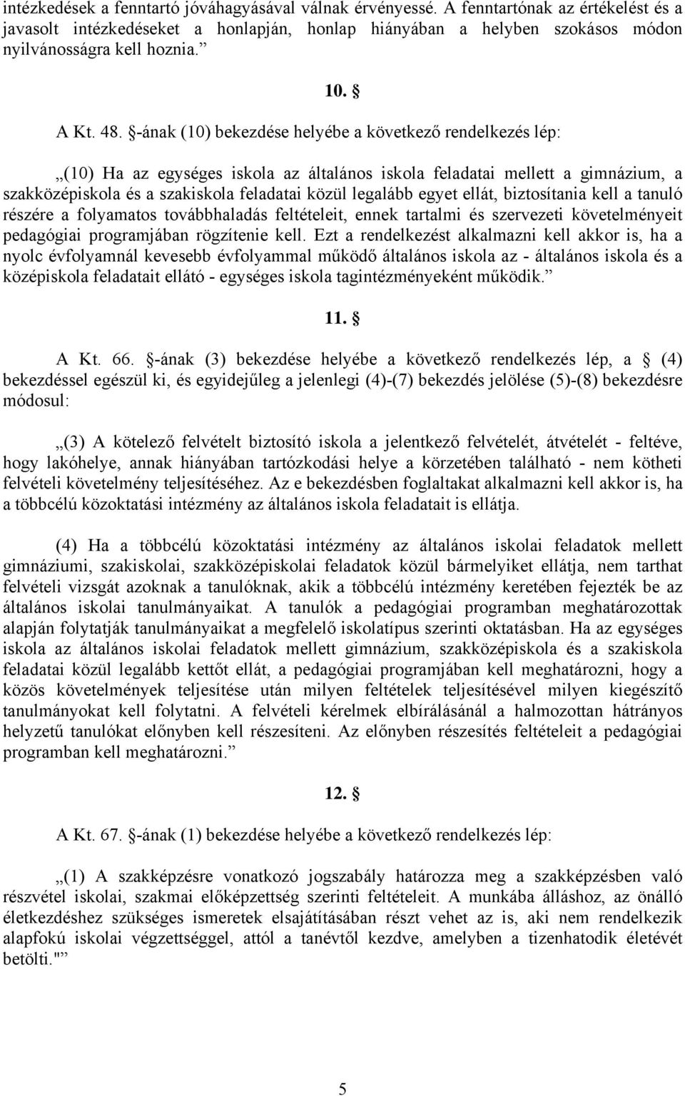 -ának (10) bekezdése helyébe a következő rendelkezés lép: (10) Ha az egységes iskola az általános iskola feladatai mellett a gimnázium, a szakközépiskola és a szakiskola feladatai közül legalább