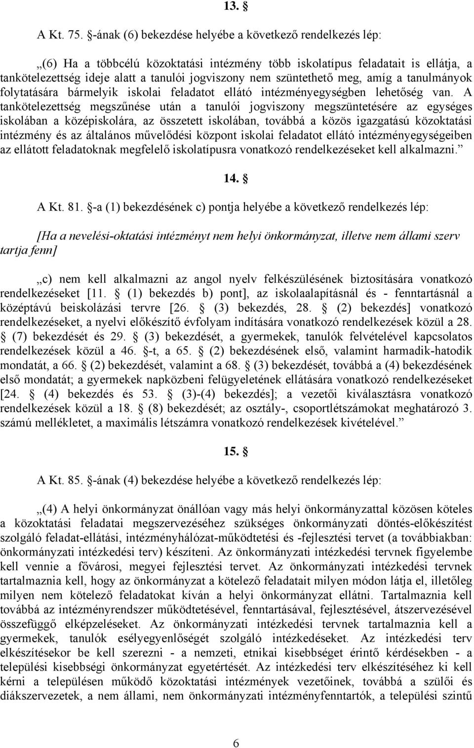 szüntethető meg, amíg a tanulmányok folytatására bármelyik iskolai feladatot ellátó intézményegységben lehetőség van.