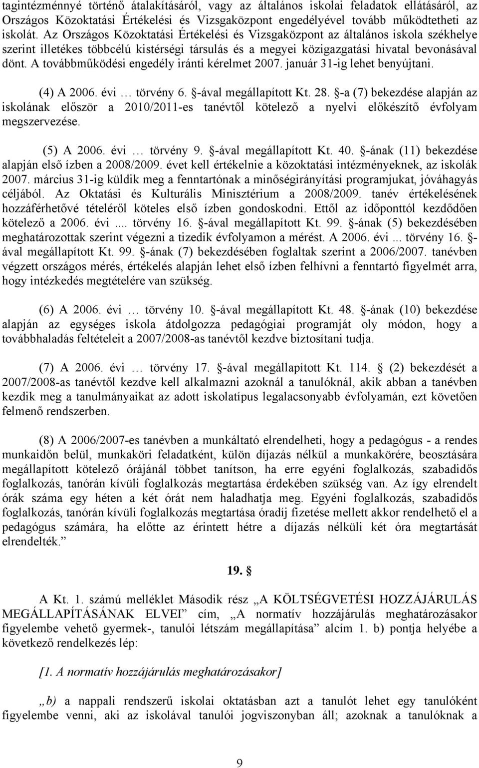 A továbbműködési engedély iránti kérelmet 2007. január 31-ig lehet benyújtani. (4) A 2006. évi törvény 6. -ával megállapított Kt. 28.