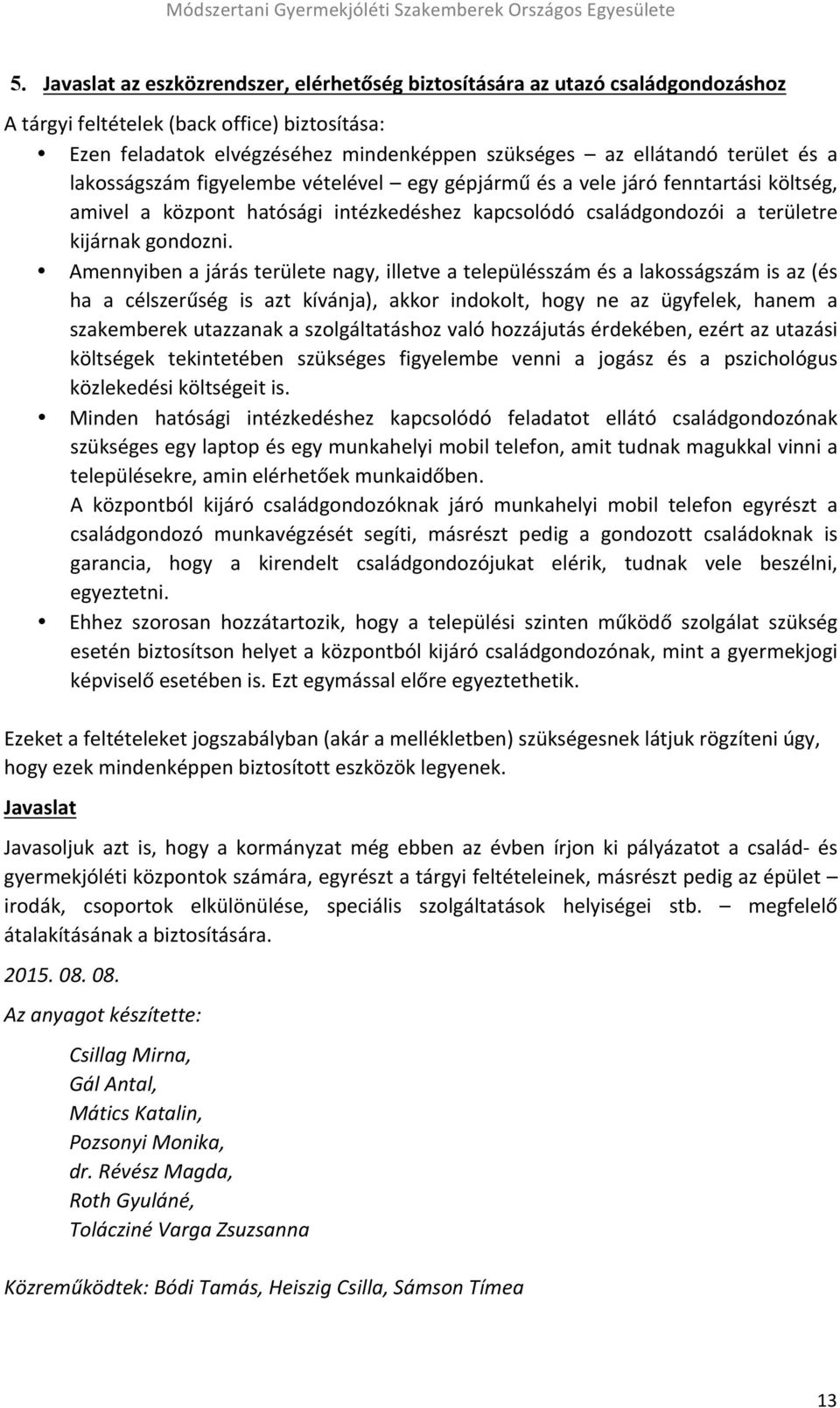 Amennyiben a járás területe nagy, illetve a településszám és a lakosságszám is az (és ha a célszerűség is azt kívánja), akkor indokolt, hogy ne az ügyfelek, hanem a szakemberek utazzanak a