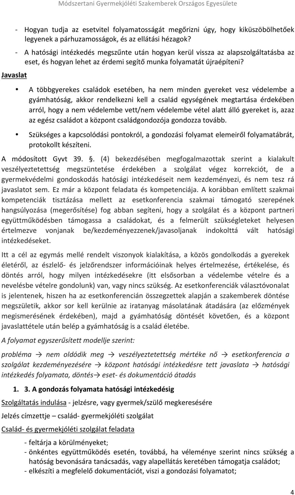 A többgyerekes családok esetében, ha nem minden gyereket vesz védelembe a gyámhatóság, akkor rendelkezni kell a család egységének megtartása érdekében arról, hogy a nem védelembe vett/nem védelembe