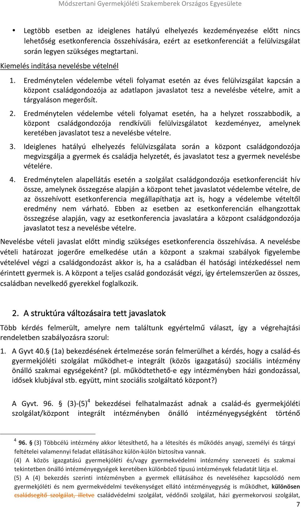 Eredménytelen védelembe vételi folyamat esetén az éves felülvizsgálat kapcsán a központ családgondozója az adatlapon javaslatot tesz a nevelésbe vételre, amit a tárgyaláson megerősít. 2.