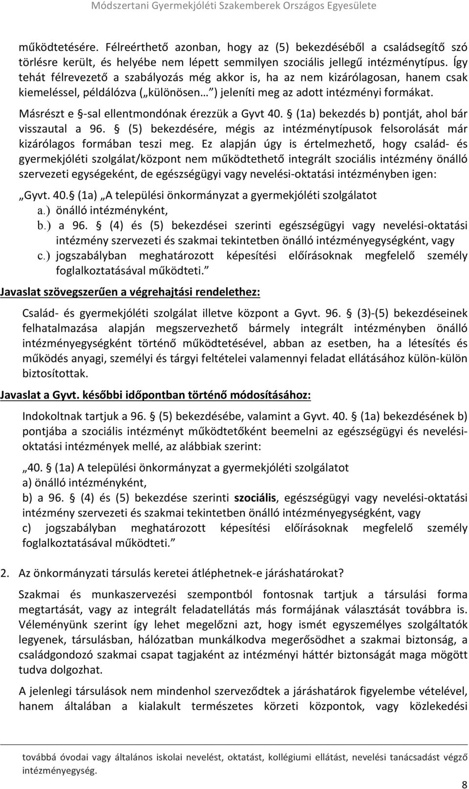 Másrészt e - sal ellentmondónak érezzük a Gyvt 40. (1a) bekezdés b) pontját, ahol bár visszautal a 96. (5) bekezdésére, mégis az intézménytípusok felsorolását már kizárólagos formában teszi meg.