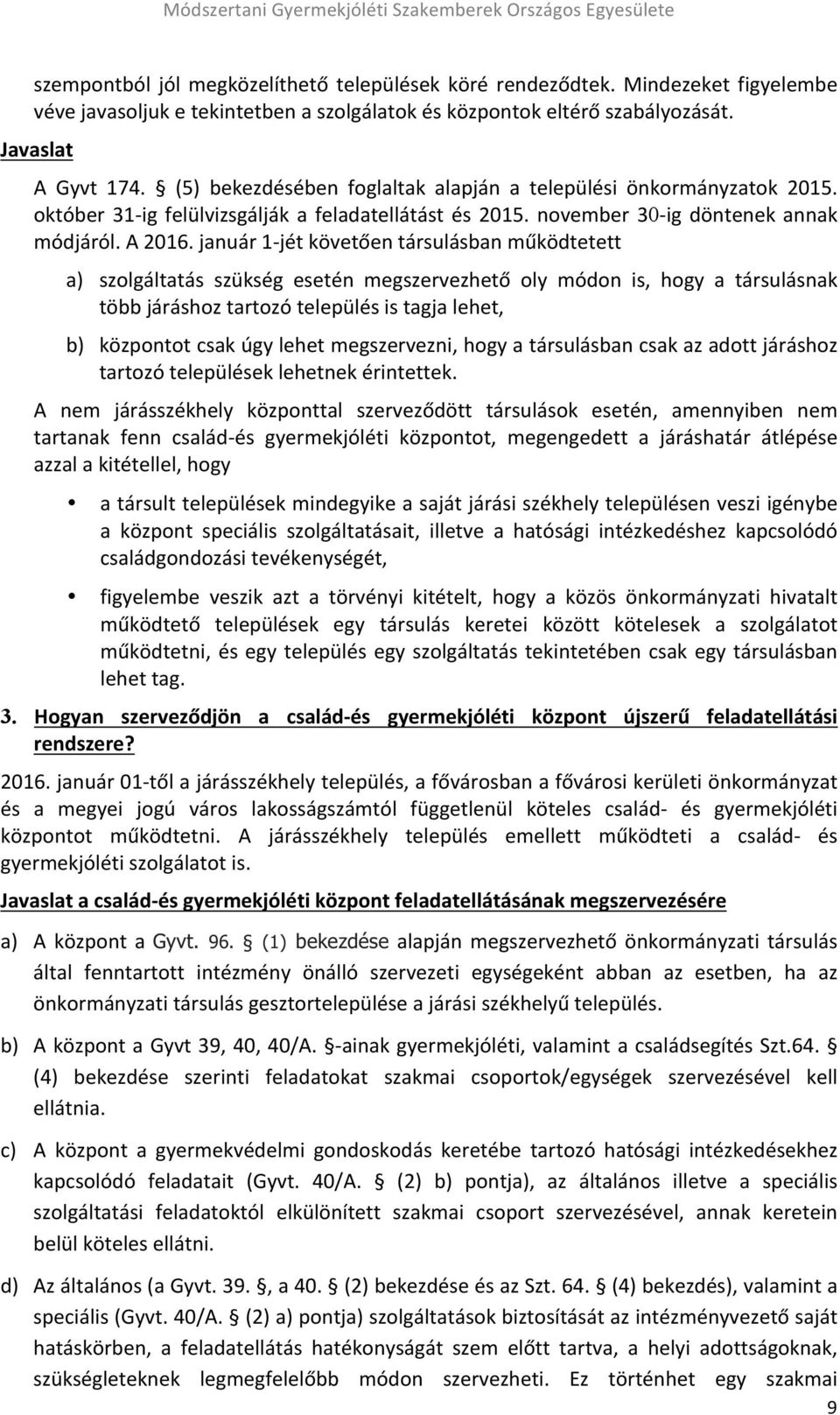 január 1- jét követően társulásban működtetett a) szolgáltatás szükség esetén megszervezhető oly módon is, hogy a társulásnak több járáshoz tartozó település is tagja lehet, b) központot csak úgy