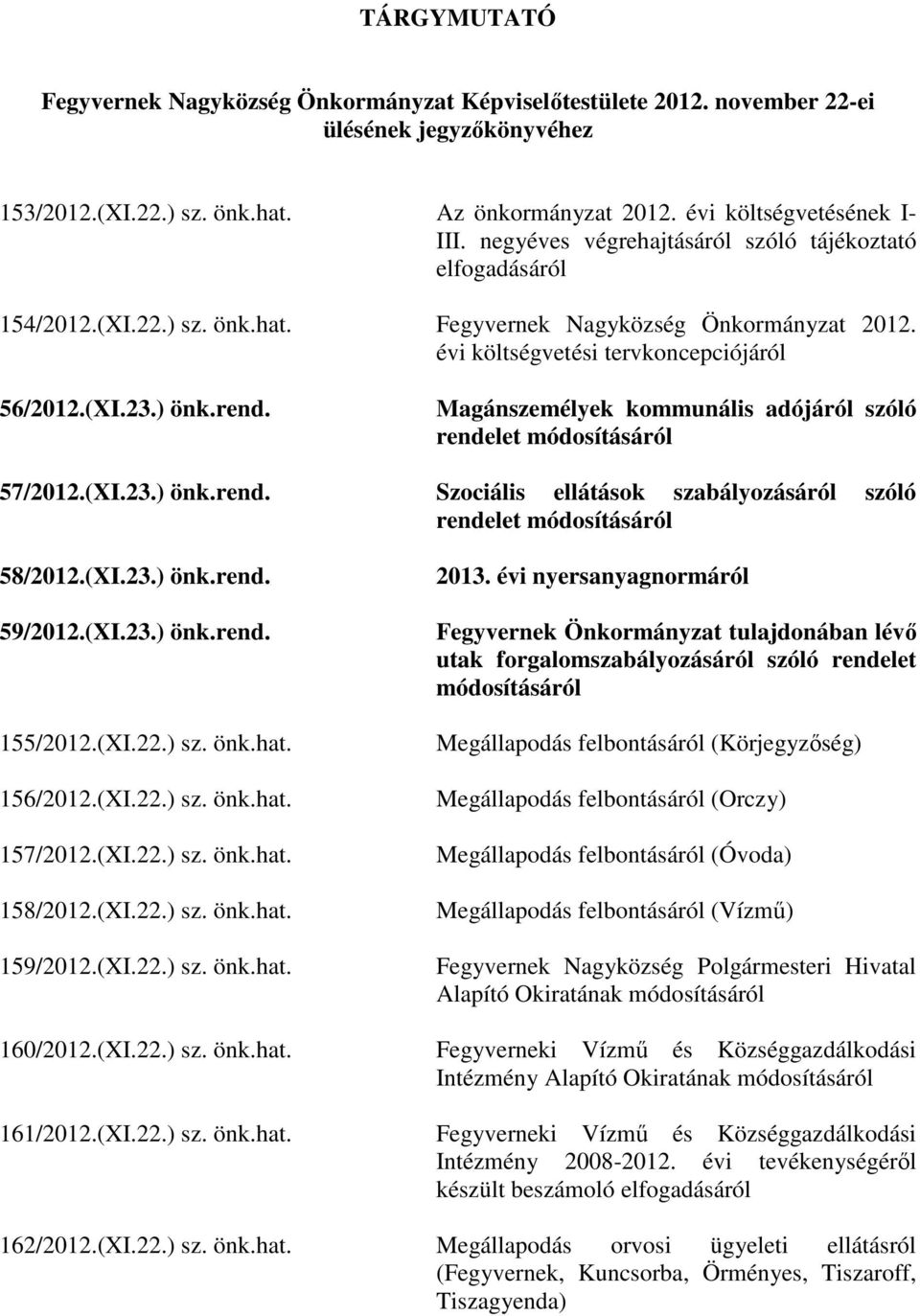 Magánszemélyek kommunális adójáról szóló rendelet módosításáról 57/2012.(XI.23.) önk.rend. Szociális ellátások szabályozásáról szóló rendelet módosításáról 58/2012.(XI.23.) önk.rend. 59/2012.(XI.23.) önk.rend. 155/2012.