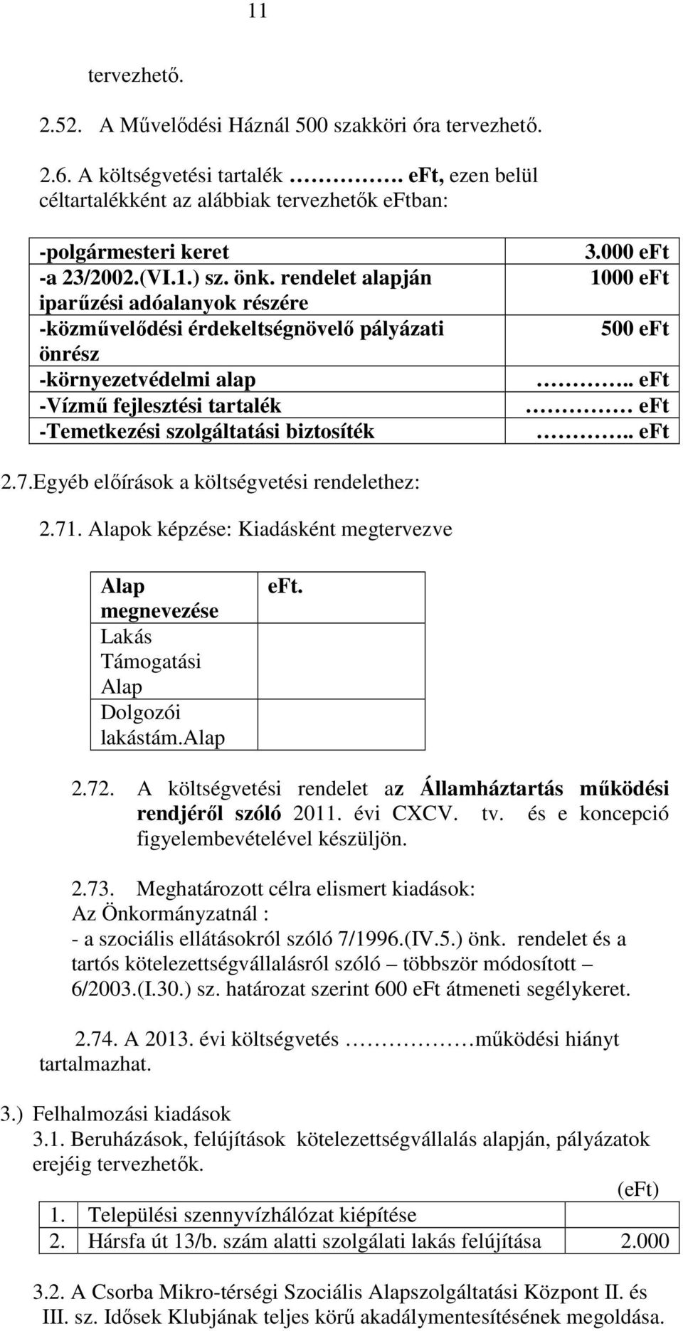 rendelet alapján iparűzési adóalanyok részére -közművelődési érdekeltségnövelő pályázati önrész -környezetvédelmi alap -Vízmű fejlesztési tartalék -Temetkezési szolgáltatási biztosíték 3.