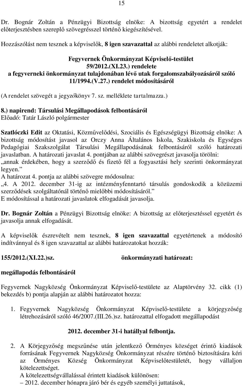 ) rendelete a fegyverneki önkormányzat tulajdonában lévő utak forgalomszabályozásáról szóló 11/1994.(V.27.) rendelet módosításáról (A rendelet szövegét a jegyzőkönyv 7. sz. melléklete tartalmazza.) 8.