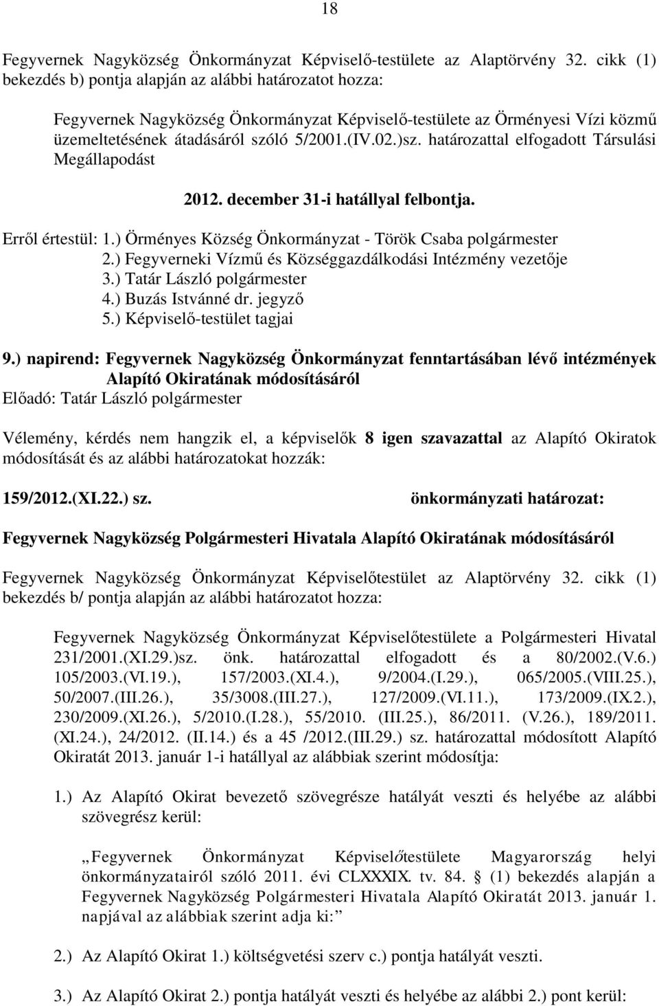 határozattal elfogadott Társulási Megállapodást 2012. december 31-i hatállyal felbontja. Erről értestül: 1.) Örményes Község Önkormányzat - Török Csaba polgármester 2.