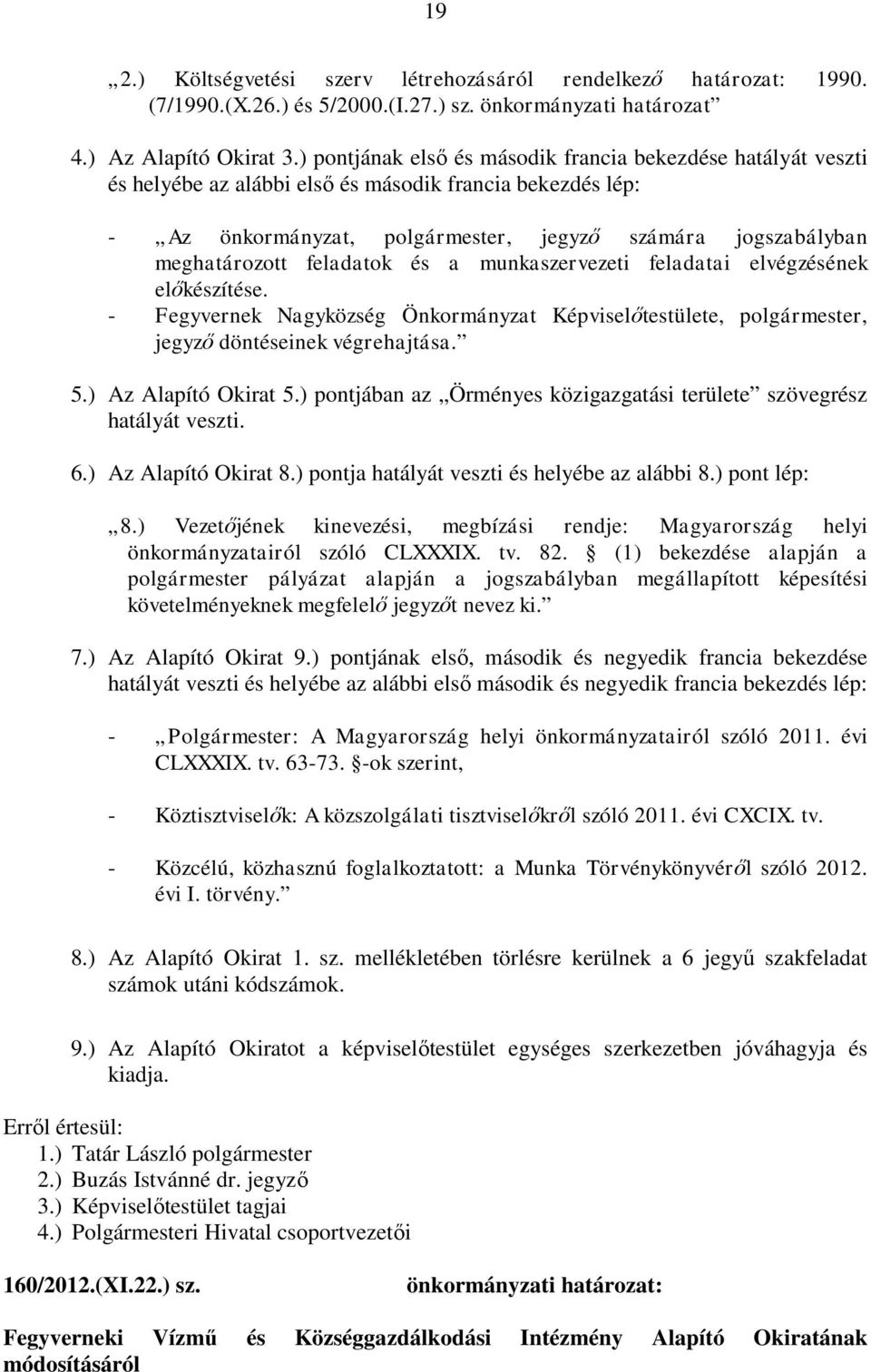 feladatok és a munkaszervezeti feladatai elvégzésének előkészítése. - Fegyvernek Nagyközség Önkormányzat Képviselőtestülete, polgármester, jegyző döntéseinek végrehajtása. 5.) Az Alapító Okirat 5.