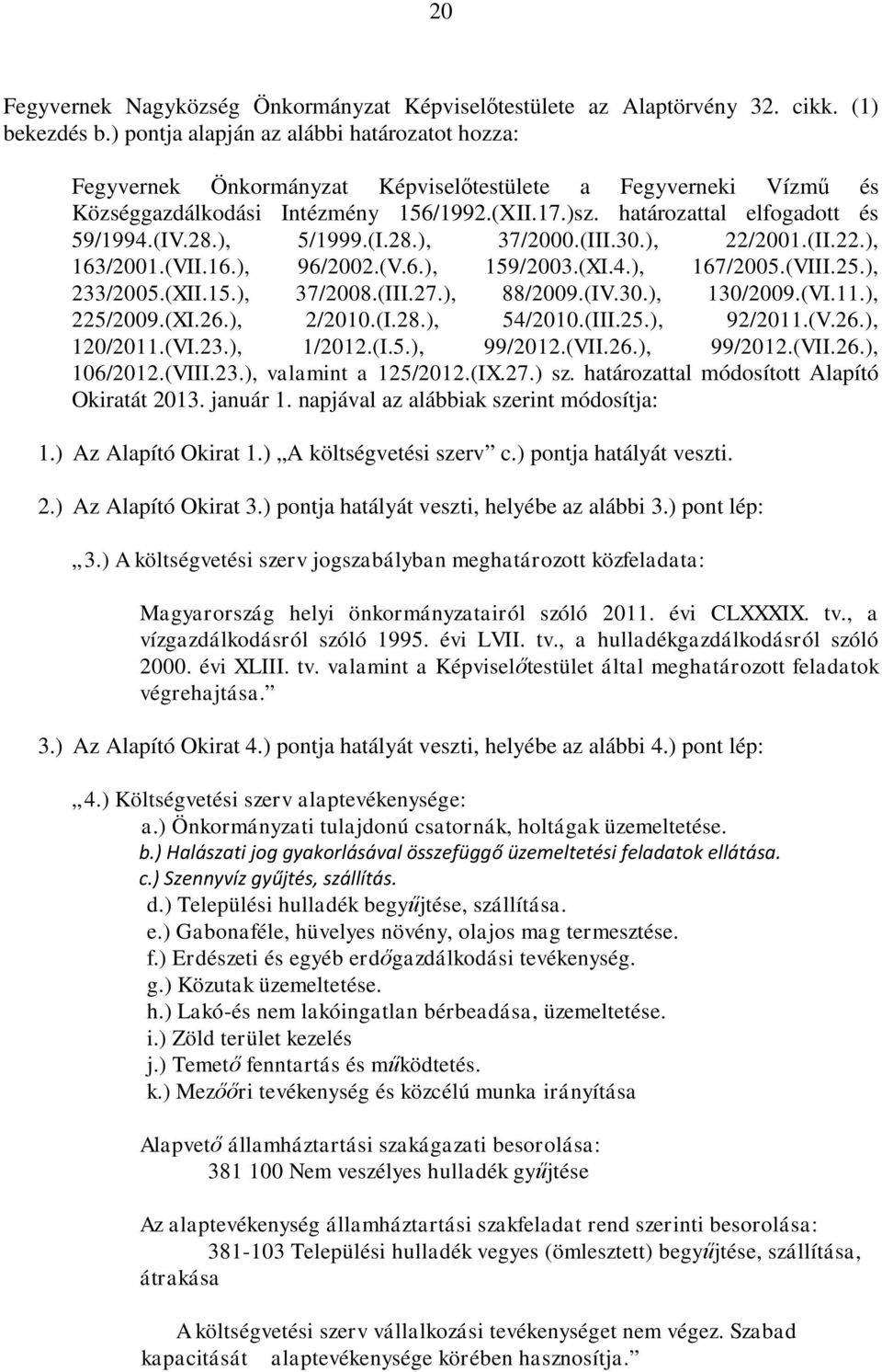 (IV.28.), 5/1999.(I.28.), 37/2000.(III.30.), 22/2001.(II.22.), 163/2001.(VII.16.), 96/2002.(V.6.), 159/2003.(XI.4.), 167/2005.(VIII.25.), 233/2005.(XII.15.), 37/2008.(III.27.), 88/2009.(IV.30.), 130/2009.