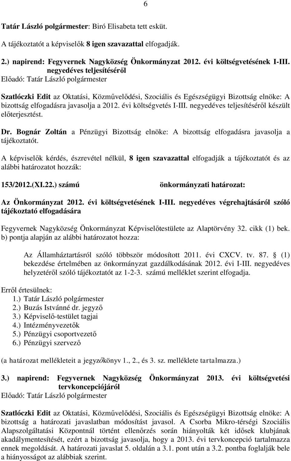 negyedéves teljesítéséről készült előterjesztést. Dr. Bognár Zoltán a Pénzügyi Bizottság elnöke: A bizottság elfogadásra javasolja a tájékoztatót.