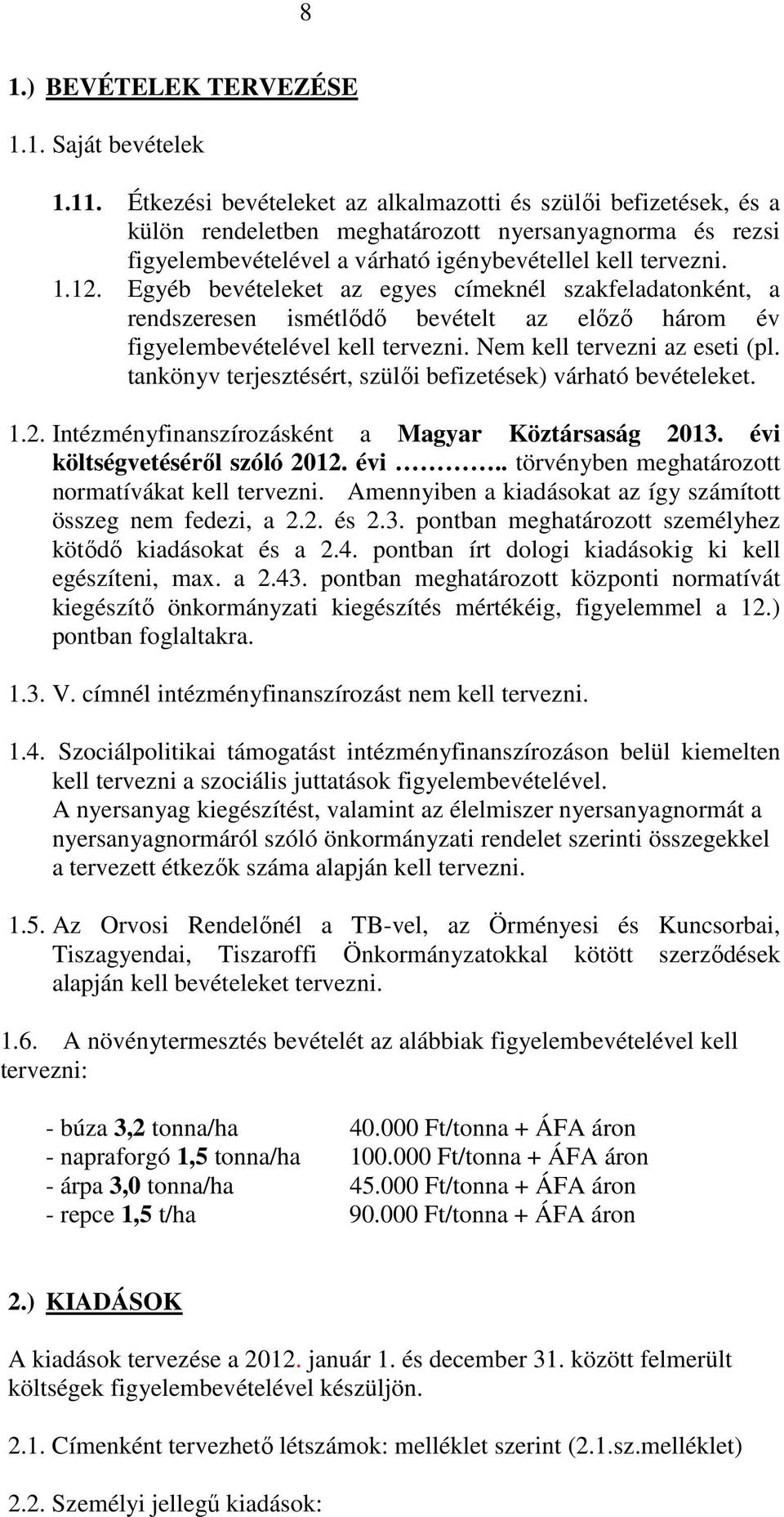 Egyéb bevételeket az egyes címeknél szakfeladatonként, a rendszeresen ismétlődő bevételt az előző három év figyelembevételével kell tervezni. Nem kell tervezni az eseti (pl.