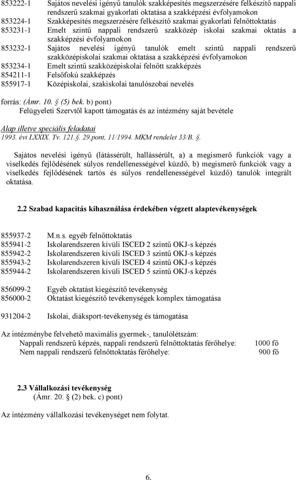 nappali rendszerű szakközépiskolai szakmai oktatása a szakképzési évfolyamokon 853234-1 Emelt szintű szakközépiskolai felnőtt szakképzés 854211-1 Felsőfokú szakképzés 855917-1 Középiskolai,