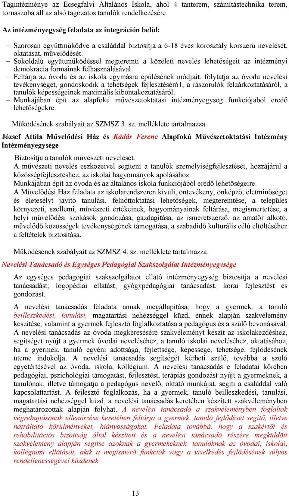 Skldalú együttműködéssel megteremti a közéleti nevelés lehetőségeit az intézményi demkrácia frmáinak felhasználásával.