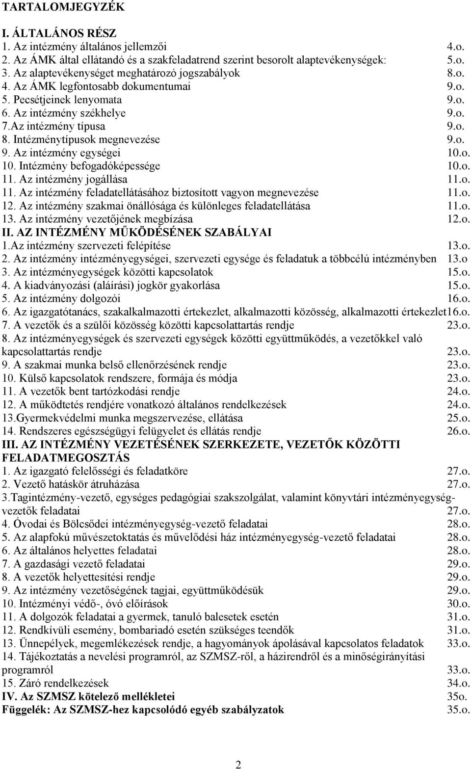 . 9. Az intézmény egységei 10.. 10. Intézmény befgadóképessége 10.. 11. Az intézmény jgállása 11.. 11. Az intézmény feladatellátásáhz biztsíttt vagyn megnevezése 11.. 12.