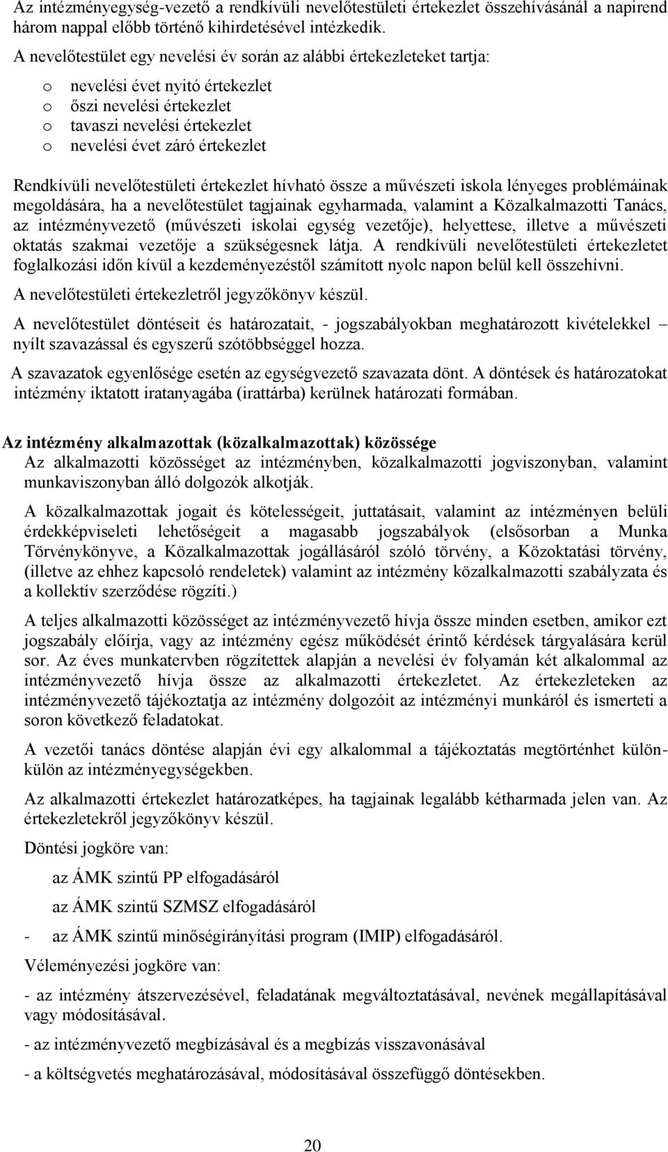 nevelőtestületi értekezlet hívható össze a művészeti iskla lényeges prblémáinak megldására, ha a nevelőtestület tagjainak egyharmada, valamint a Közalkalmaztti Tanács, az intézményvezető (művészeti