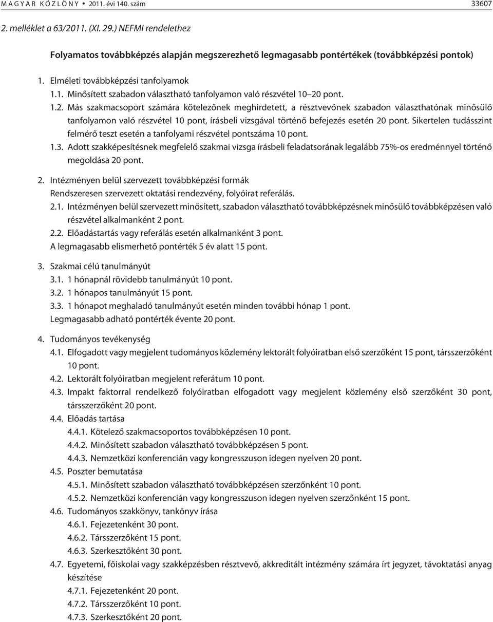 pont. 1.2. Más szakmacsoport számára kötelezõnek meghirdetett, a résztvevõnek szabadon választhatónak minõsülõ tanfolyamon való részvétel 10 pont, írásbeli vizsgával történõ befejezés esetén 20 pont.