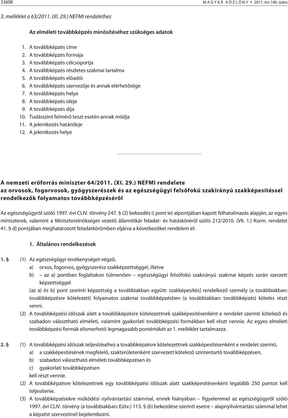 A továbbképzés díja 10. Tudásszint felmérõ teszt esetén annak módja 11. A jelentkezés határideje 12. A jelentkezés helye A nemzeti erõforrás miniszter 64/2011. (XI. 29.