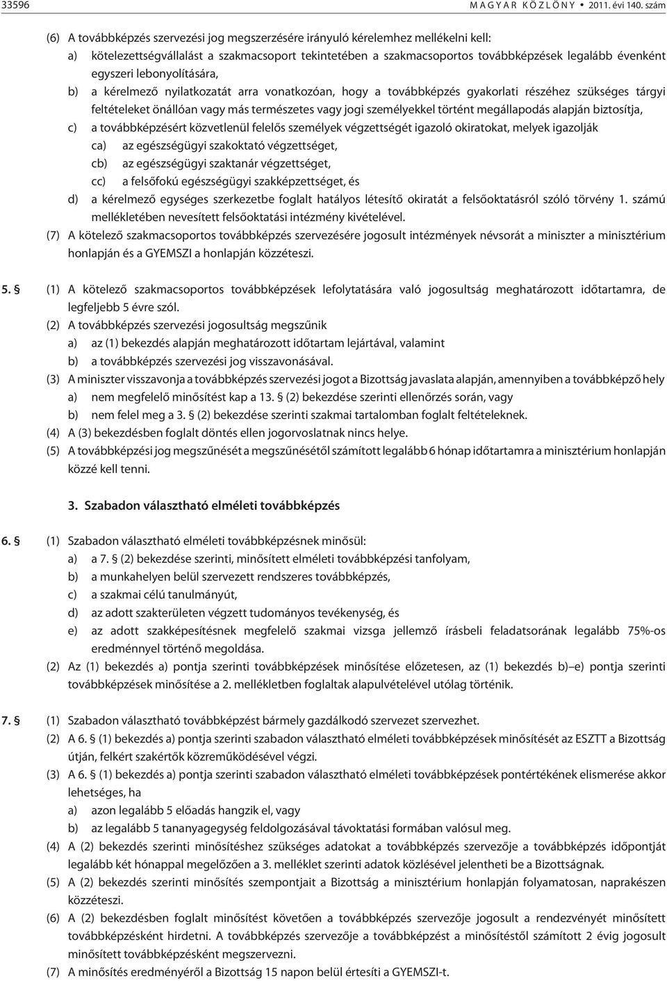 egyszeri lebonyolítására, b) a kérelmezõ nyilatkozatát arra vonatkozóan, hogy a továbbképzés gyakorlati részéhez szükséges tárgyi feltételeket önállóan vagy más természetes vagy jogi személyekkel