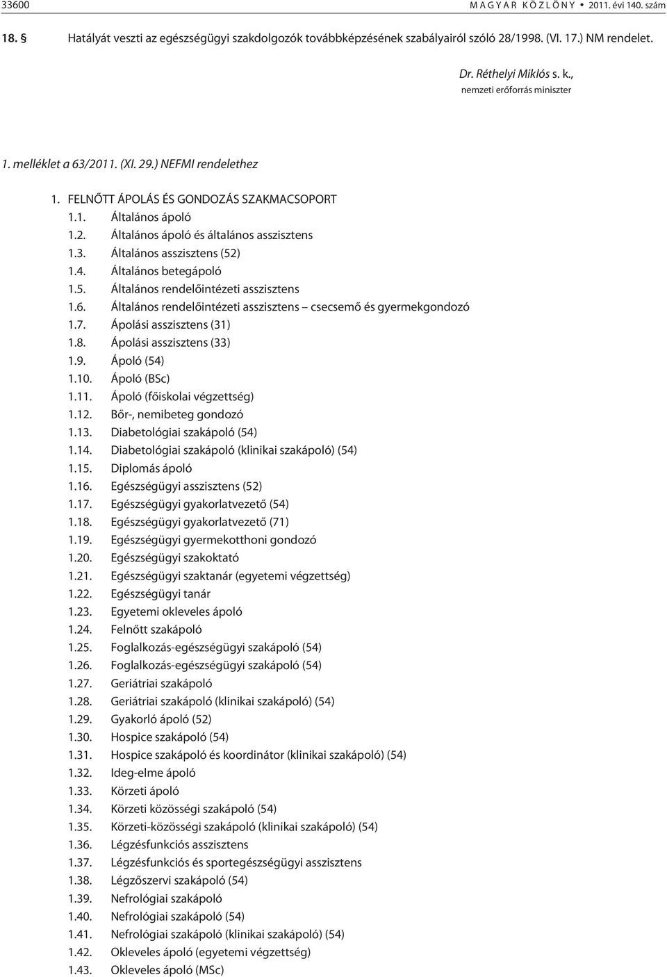 4. Általános betegápoló 1.5. Általános rendelõintézeti asszisztens 1.6. Általános rendelõintézeti asszisztens csecsemõ és gyermekgondozó 1.7. Ápolási asszisztens (31) 1.8. Ápolási asszisztens (33) 1.