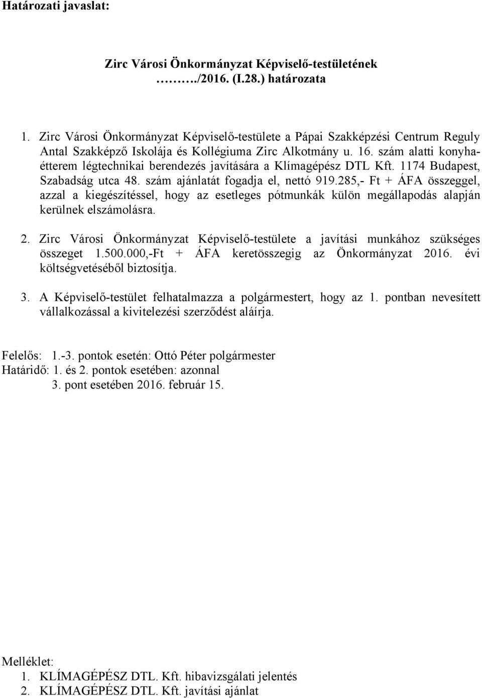 szám alatti konyhaétterem légtechnikai berendezés javítására a Klímagépész DTL Kft. 1174 Budapest, Szabadság utca 48. szám ajánlatát fogadja el, nettó 919.