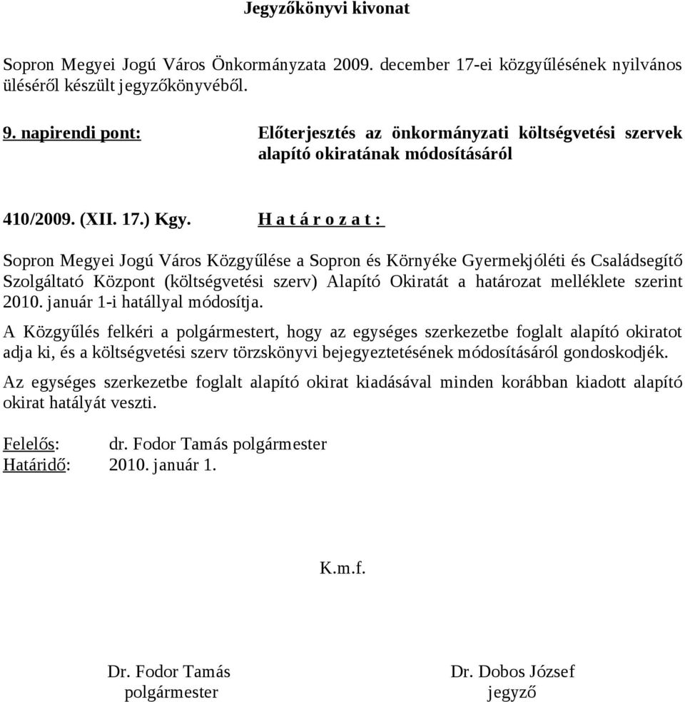 H a t á r o z a t : Sopron Megyei Jogú Város Közgyűlése a Sopron és Környéke Gyermekjóléti és Családsegítő Szolgáltató Központ (költségvetési szerv) Alapító Okiratát a határozat melléklete szerint