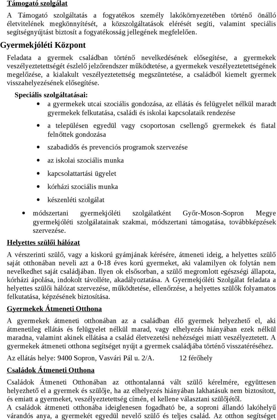 Gyermekjóléti Központ Feladata a gyermek családban történő nevelkedésének elősegítése, a gyermekek veszélyeztetettségét észlelő jelzőrendszer működtetése, a gyermekek veszélyeztetettségének