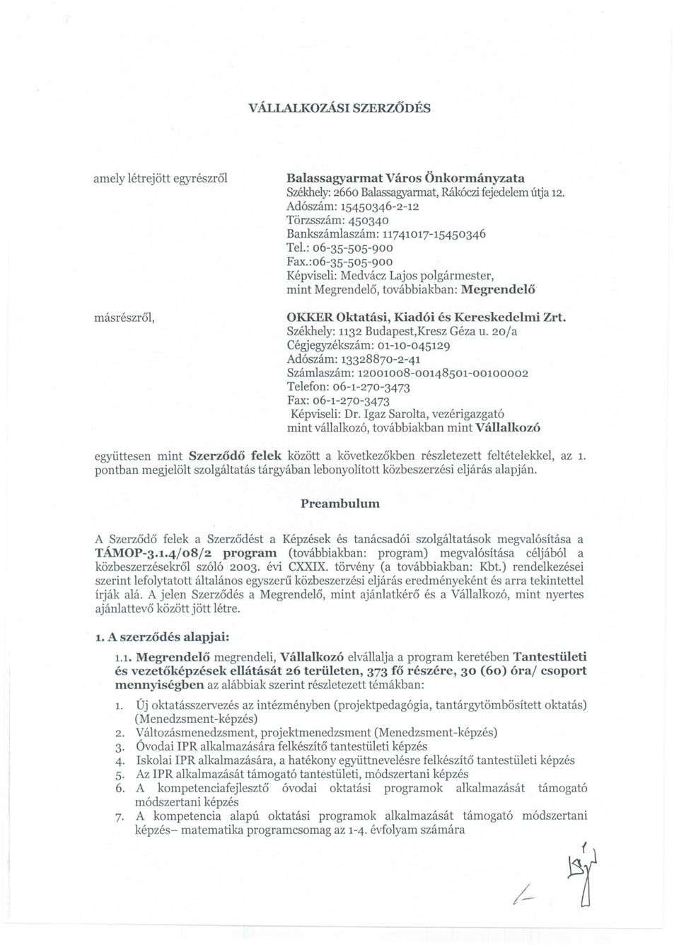 :06-35-505-900 Kepviseli: Medvacz Lajos polgarmester, mint MegrendelO, tovabbiakban: Megrendelo OKKEROktatasi, Kiadoi es Kereskedelmi Zrt. Szekhely: 1132 Budapest,Kresz Geza u.