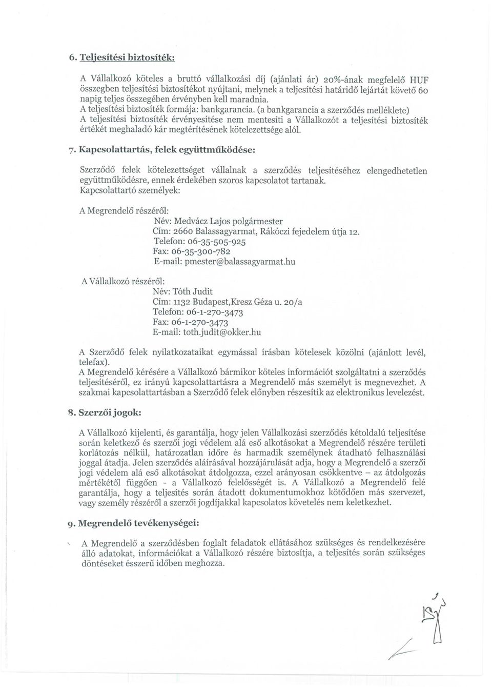 (a bankgarancia a szerz6des melleldete) A teljesitesi biztositek ervenyesitese nem mentesiti a Vallalkoz6t a teljesitesi biztositek erteket meghalad6 kar megteritesenek k6telezettsege al6i. 7.