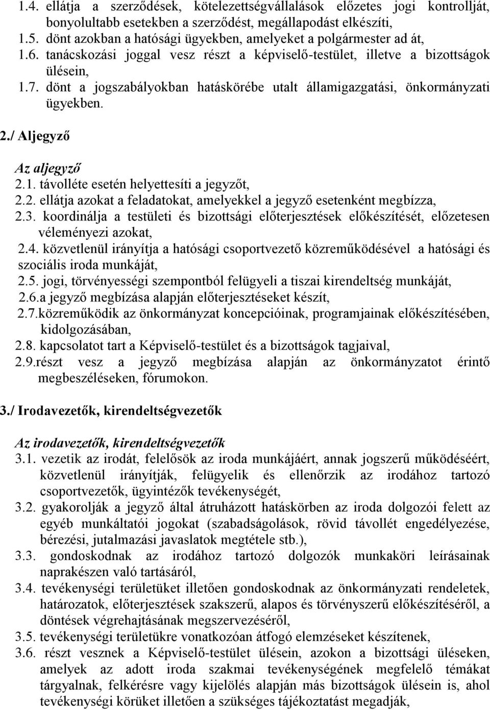 dönt a jogszabályokban hatáskörébe utalt államigazgatási, önkormányzati ügyekben. 2./ Aljegyző Az aljegyző 2.1. távolléte esetén helyettesíti a jegyzőt, 2.2. ellátja azokat a feladatokat, amelyekkel a jegyző esetenként megbízza, 2.