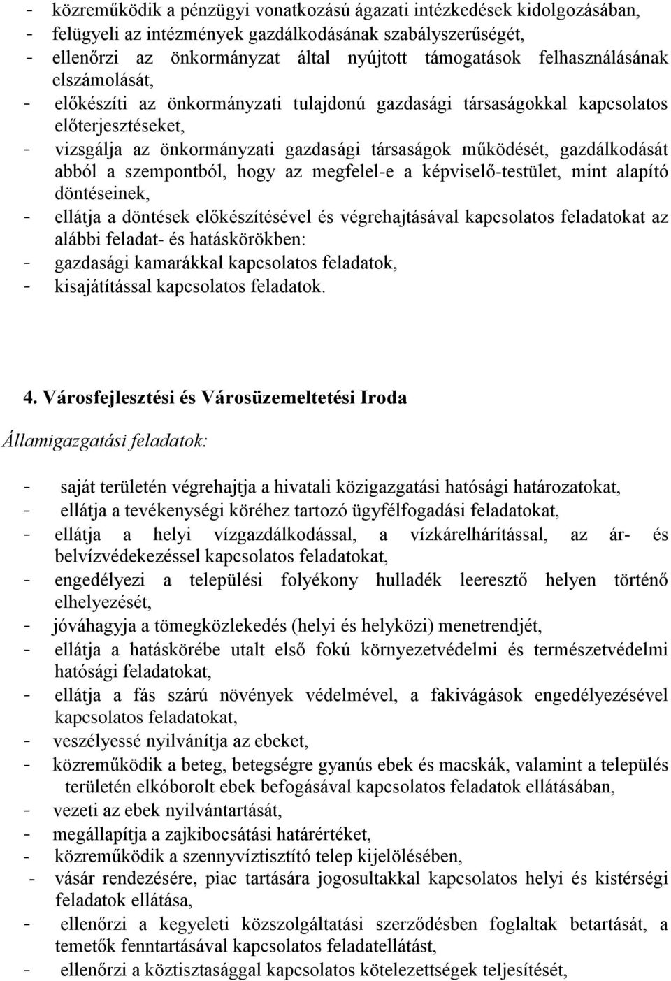 gazdálkodását abból a szempontból, hogy az megfelel-e a képviselő-testület, mint alapító döntéseinek, - ellátja a döntések előkészítésével és végrehajtásával kapcsolatos feladatokat az alábbi