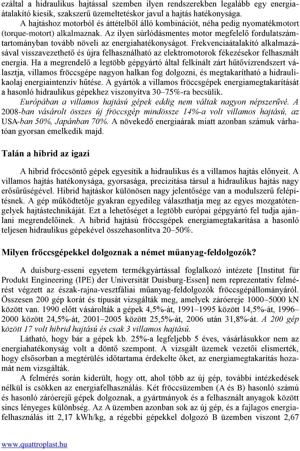 Az ilyen súrlódásmentes motor megfelelő fordulatszámtartományban tovább növeli az energiahatékonyságot.